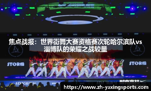 焦点战报：世界街舞大赛资格赛次轮哈尔滨队vs淄博队的荣耀之战较量